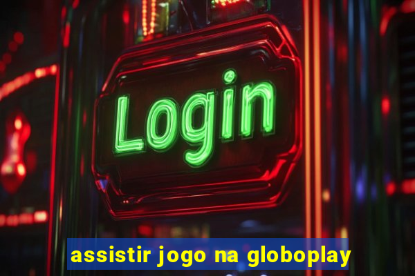 assistir jogo na globoplay